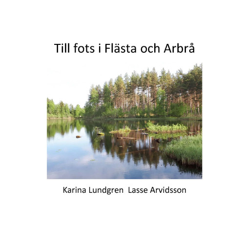 Karina Lundgren Till fots i Flästa och Arbrå (inbunden)