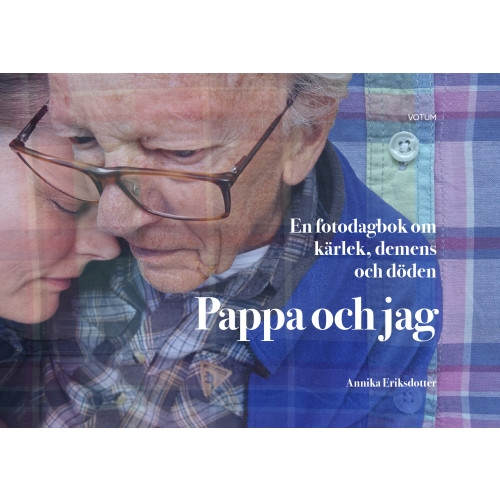 Annika Eriksdotter Pappa och jag : en fotodagbok om kärlek, demens och döden (inbunden)