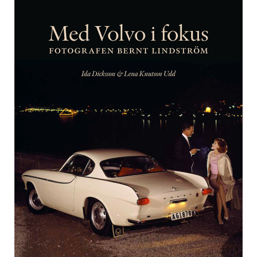 Ida Dicksson Med Volvo i fokus : fotografen Bernt Lindström (inbunden)