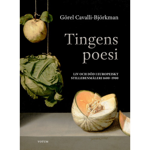 Görel Cavalli-Björkman Tingens poesi : liv och död i europeiskt stillebenmåleri 1600-1900 (inbunden)