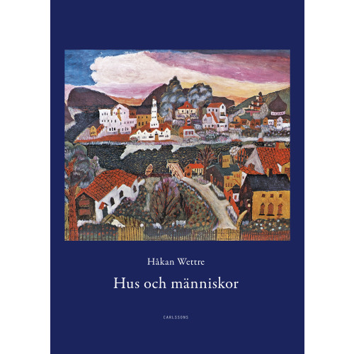 Håkan Wettre Hus och människor : 289 berättelser om möten med hus, städer, rum och människor (inbunden)