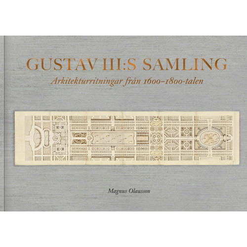 Magnus Olausson Gustav III:s samling : Arkitekturritningar från 1600-1800-talen (bok, klotband)