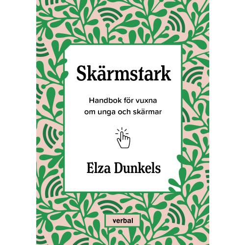 Elza Dunkels Skärmstark : handbok för vuxna om unga och skärmar (inbunden)