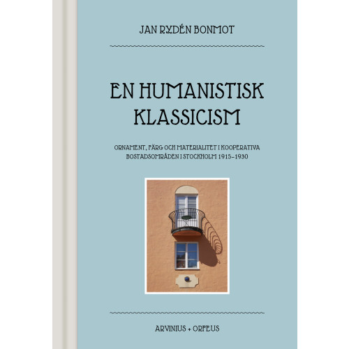 Jan Rydén Bonmot En humanistisk klassicism : ornament, färg och materialitet i kooperativa bostadsområden i Stockholm 1915-1930 (bok, halvklotband)