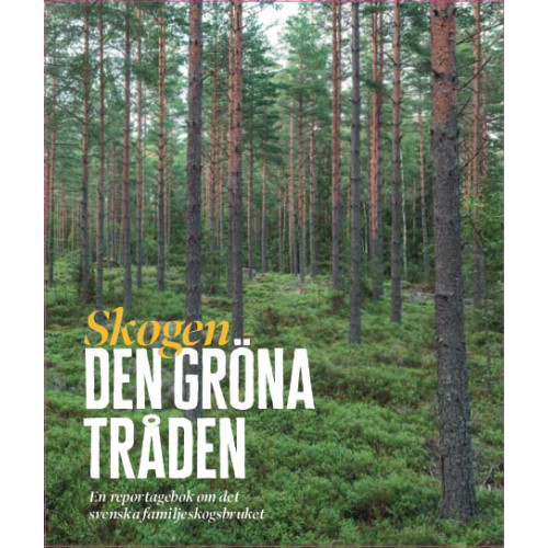 LRF Media Skogen : den gröna tråden - en reportagebok om det svenska familjeskogsbruket (inbunden)