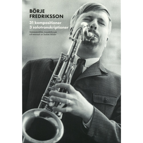Joakim Milder Svenska jazzkompositörer : Börje Fredriksson - 31 kompositioner, 3 solotranskirptioner (bok, spiral)