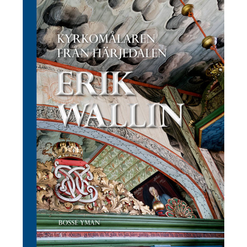 Bosse Yman Kyrkomålaren från Härjedalen : Erik Wallin (bok, halvklotband)