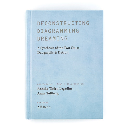 Praun & Guermouche Deconstructing, diagramming, dreaming : a synthesis of the two cities Daugavpils & Detroit (inbunden, eng)