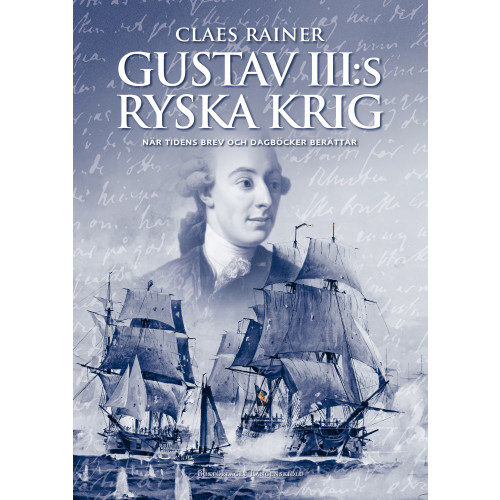 Claes Rainer Gustav III:s ryska krig : när tidens brev och dagböcker berättar (inbunden)
