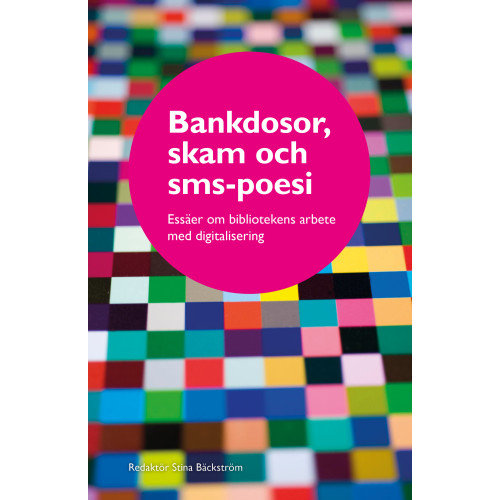 Kungliga biblioteket Bankdosor, skam och sms-poesi : essäer om bibliotekens arbete med digitalisering (bok, danskt band)
