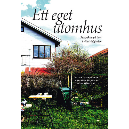 Allan Gunnarsson Ett eget utomhus : perspektiv på livet i villaträdgården (inbunden)