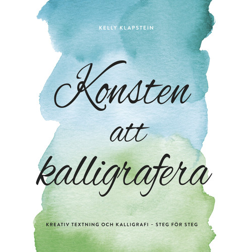Kelly Klapstein Konsten att kalligrafera : kreativ textning & kalligrafi - steg för steg (bok, kartonnage)