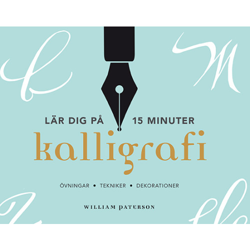 William Paterson Kalligrafi - lär dig på 15 minuter : övningar, tekniker, dekorationer (bok, flexband)