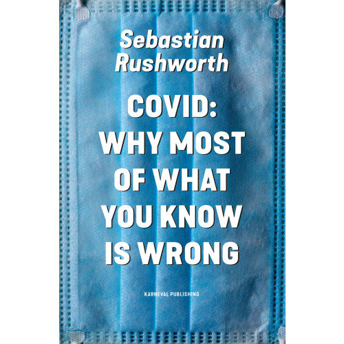 Sebastian Rushworth Covid : why most of what you know is wrong (bok, danskt band, eng)