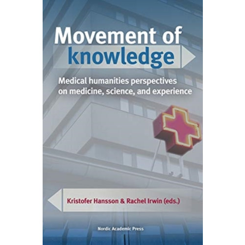 Nordic Academic Press Movement of knowledge : medical humanities perspectives on medicine, science, and experience (inbunden, eng)