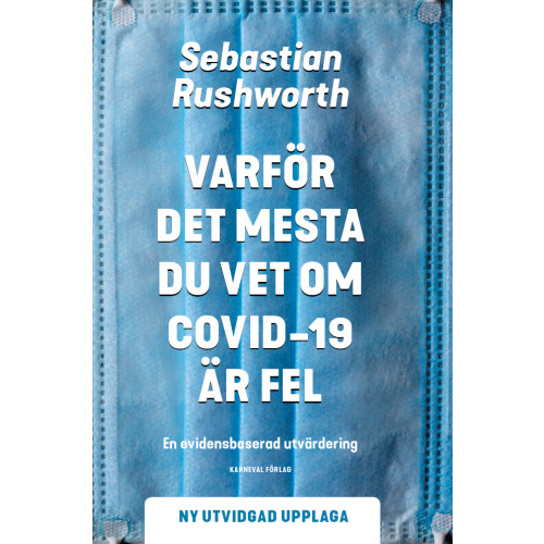 Sebastian Rushworth Varför det mesta du vet om covid-19 är fel : en evidensbaserad utvärdering (bok, danskt band)