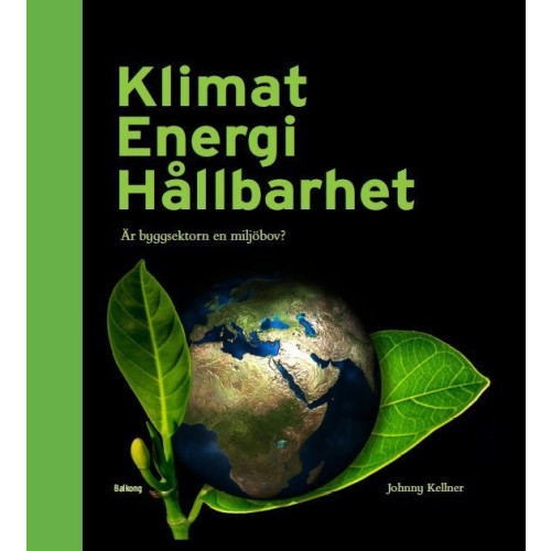 Johnny Kellner Klimat Energi Hållbarhet : är byggsektorn en miljöbov? (inbunden)