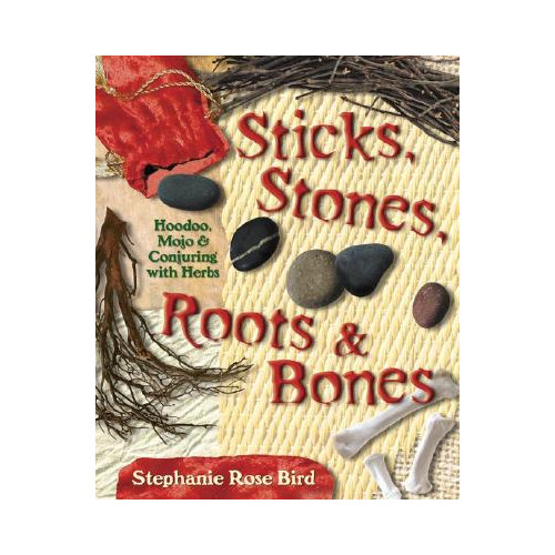 Stephanie Rose Bird Sticks, Stones, Roots & Bones: Hoodoo, Mojo & Conjuring with Herbs (häftad, eng)