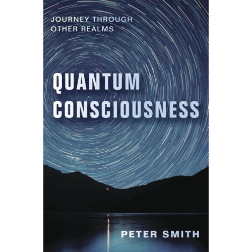 Peter Smith Quantum consciousness - journey through other realms (häftad, eng)