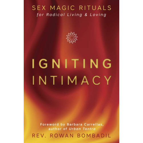 Rev Rowan Bombadil Igniting Intimacy: Sex Magic Rituals for Radical Living & Loving (häftad, eng)