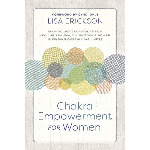 Lisa Erickson Chakra Empowerment for Women: Self-Guided Techniques for Healing Trauma, Owning Your Power & Finding Overall Wellness (häftad, eng)