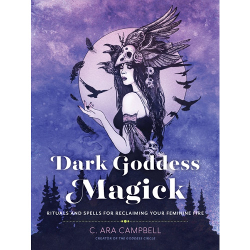 C. Ara Campbell Dark Goddess Magick: Rituals and Spells for Reclaiming Your Feminine Fire (häftad, eng)