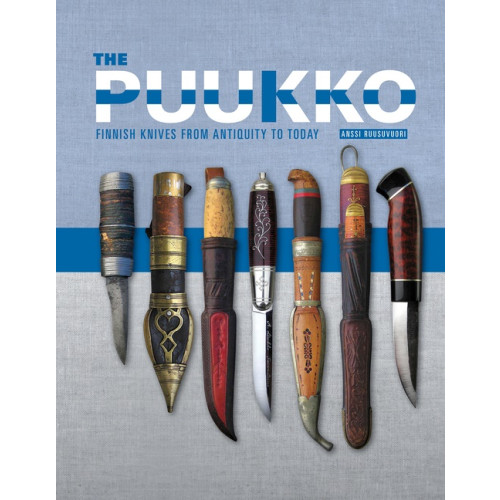 Anssi Ruusuvuori The Puukko : Finnish Knives from Antiquity to Today (inbunden, eng)
