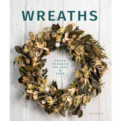 Alys Dobbie Wreaths : Fresh, Foliage, Foraged, and Faux (häftad, eng)