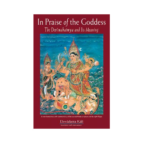 Devadatta Kali In Praise of the Goddess: The Devimahatmya and Its Meaning (häftad, eng)