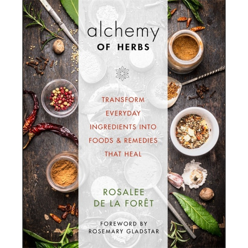 Rosalee De La Foret Alchemy of herbs - transform everyday ingredients into foods & remedies tha (häftad, eng)