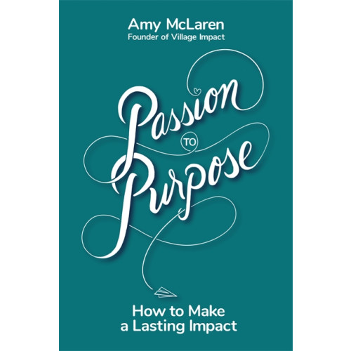 Amy McLaren Passion to Purpose (inbunden, eng)