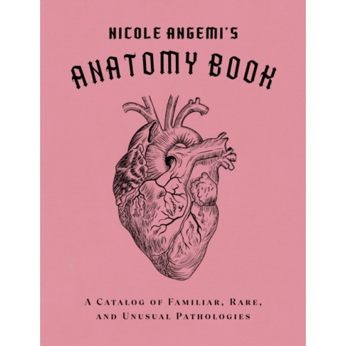 Nicole Angemi Nicole Angemi's Anatomy Book: A Catalog of Familiar, Rare, and Unusual Path (inbunden, eng)
