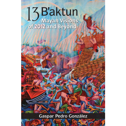 Gaspar Pedro Gonzalez 13 baktun - mayan visions of 2012 and beyond (häftad, eng)
