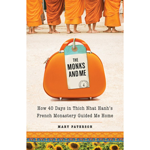 Mary Paterson The Monks and Me: How 40 Days in Thich Nhat Hanh's French Monastery Guided Me Home (häftad, eng)