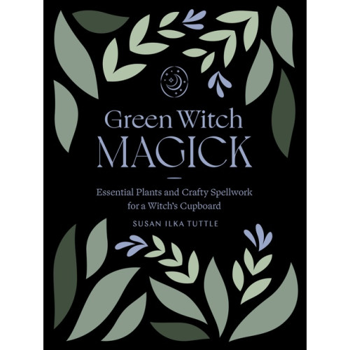 Susan Ilka Tuttle Green Witch Magick: Essential Plants and Crafty Spellwork for a Witch's Cupboard (häftad, eng)