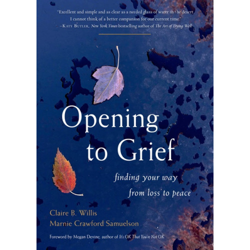 Claire B. Willis and Marnie Crawford Sam Opening To Grief : Finding Your Way from Loss to Peace (häftad, eng)