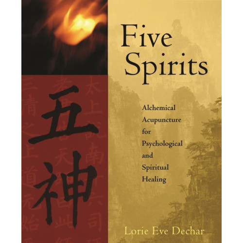Dechar Lorie Eve Five Spirits: The Alchemical Mystery At The Heart Of Traditi (häftad, eng)