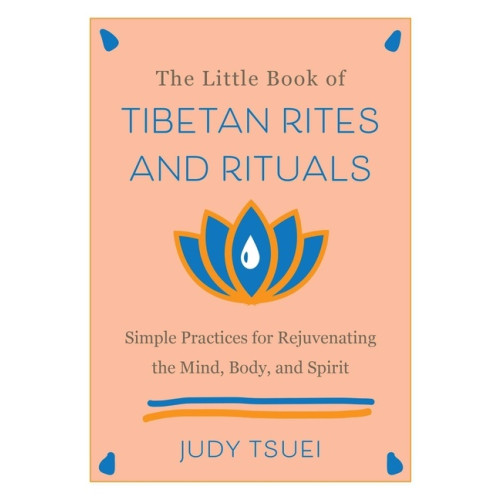 Judy Tsuei The Little Book Of Tibetan Rites And Rituals: Simple Practices for Rejuvenating the Mind, Body, and Spirit (inbunden, eng)