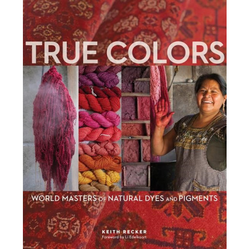 Keith Recker True Colors : World Masters of Natural Dyes and Pigments (inbunden, eng)