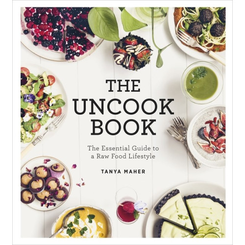 Tanya Maher Uncook book - the essential guide to a raw food lifestyle (inbunden, eng)
