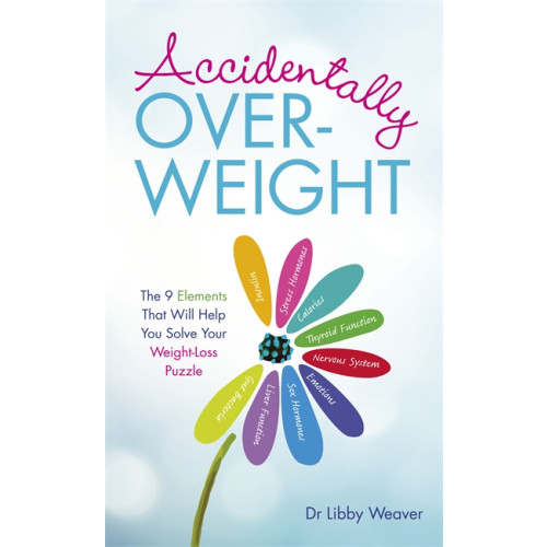 Dr. Libby Weaver Accidentally overweight - the 9 elements that will help you solve your weig (häftad, eng)