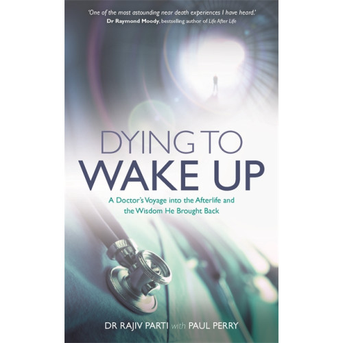 Rajiv Parti Dying to wake up - a doctors voyage into the afterlife and the wisdom he br (häftad, eng)