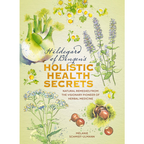 Mélanie Schmidt-Ulmann Hildegarde of Bingen's Holistic Health Secrets: Natural Remedies from the Visionary Pioneer of Herbal Medicine (bok, kartonnage, eng)