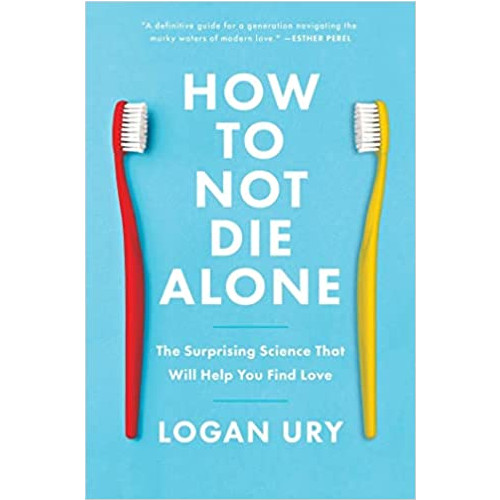 Logan Ury How to Not Die Alone: The Surprising Science That Will Help You Find Love (häftad, eng)