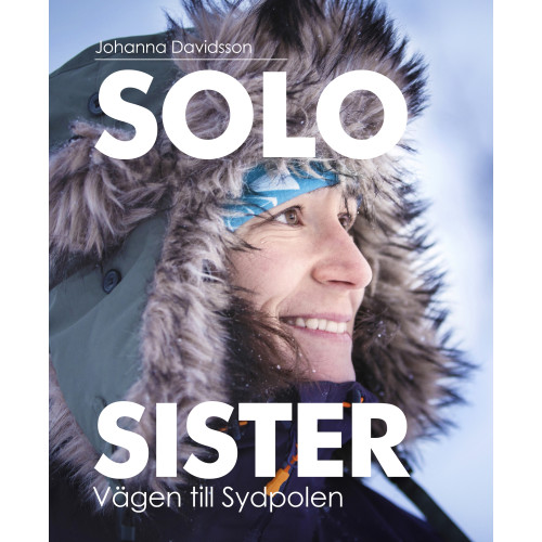 Johanna Davidsson Solo sister : vägen till Sydpolen (inbunden)