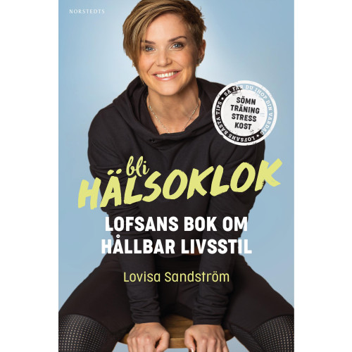 Lovisa Sandström Bli hälsoklok : Lofsans bok om hållbar livsstil (inbunden)