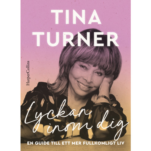 Tina Turner Lyckan inom dig : en guide till ett mer fullkomligt liv (inbunden)