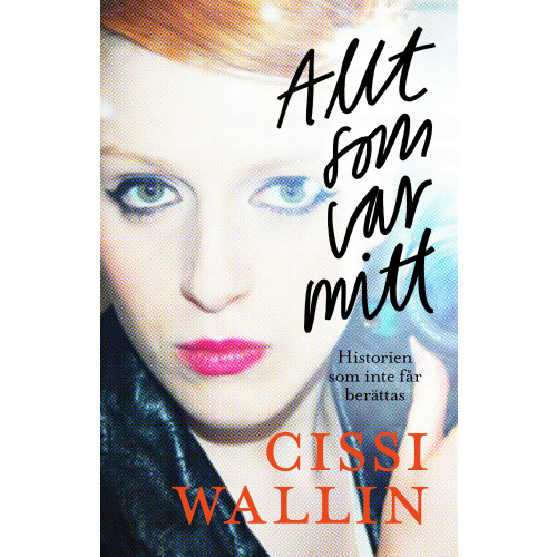 Cissi Wallin Allt som var mitt : historien som inte får berättas (inbunden)