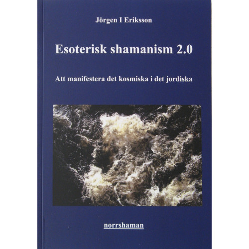 Jörgen I Eriksson Esoterisk shamanism 2.0: Att manifestera det kosmiska i det jordiska (häftad)