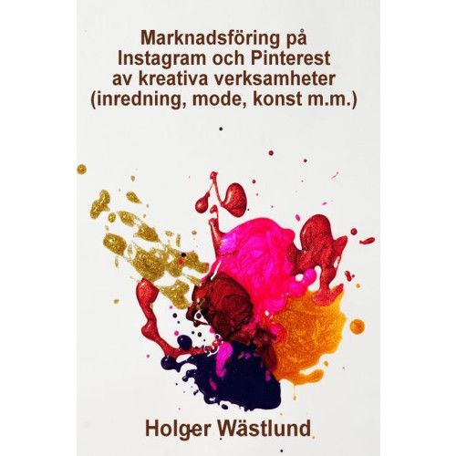 Holger Wästlund Marknadsföring på Instagram och Pinterest av kreativa verksamheter (inredning, mode, konst m.m.) (häftad)